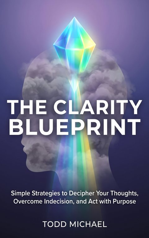 The Clarity Blueprint: Simple Strategies to Decipher Your Thoughts, Overcome Indecision, and Act with Purpose — book cover